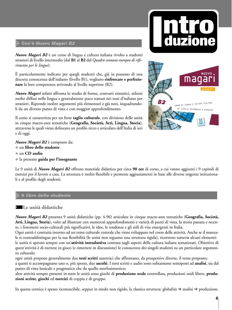 superiore (B2). Nuovo Magari infatti affronta lo studio di forme, costrutti sintattici, stilemi molto diffusi nella lingua e generalmente poco trattati nei testi d italiano per stranieri.