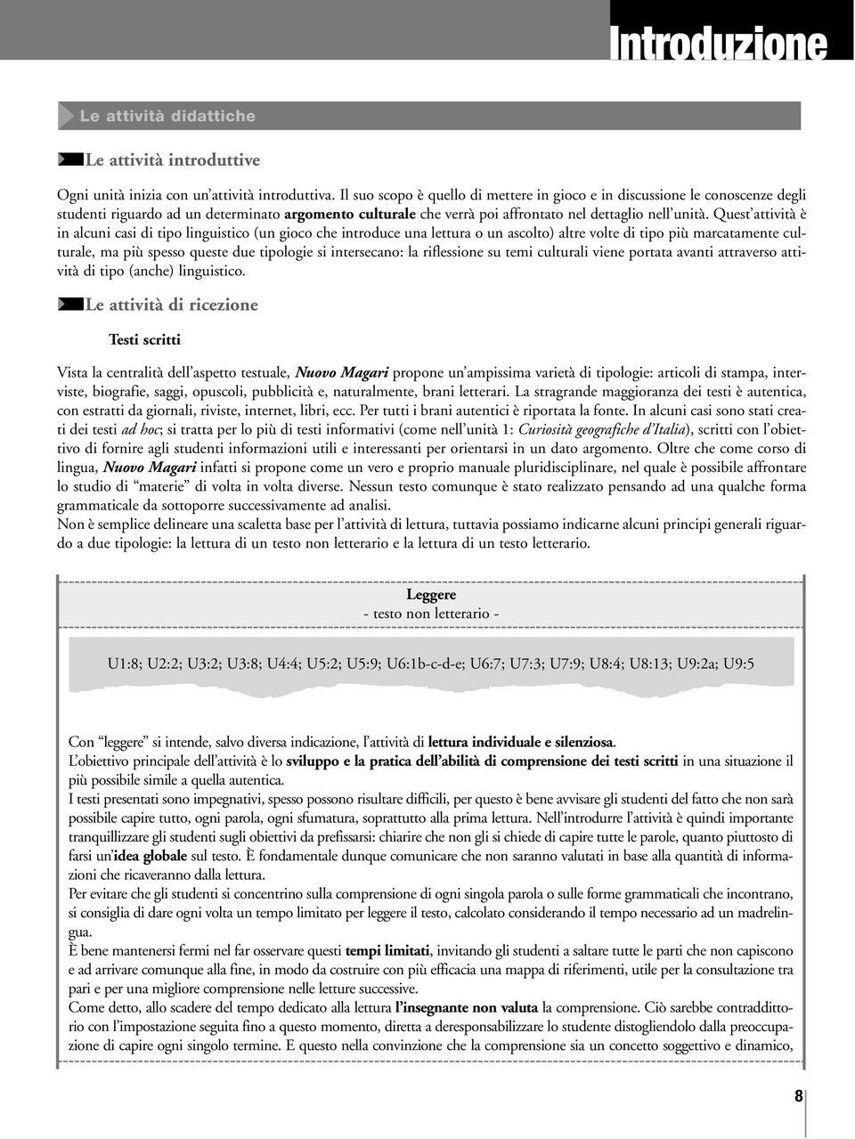 Quest attività è in alcuni casi di tipo linguistico (un gioco che introduce una lettura o un ascolto) altre volte di tipo più marcatamente culturale, ma più spesso queste due tipologie si