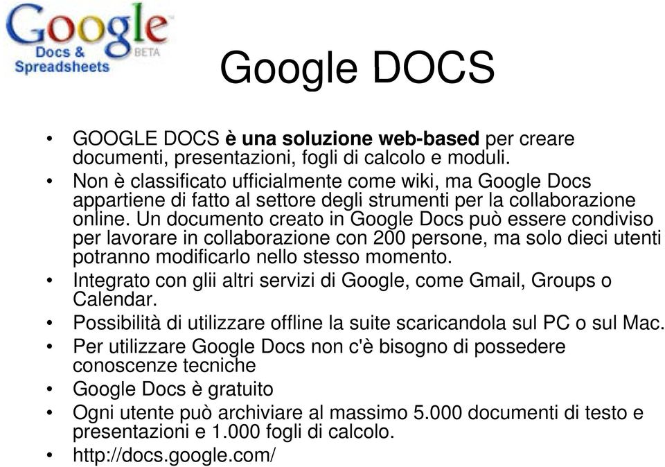 Un documento creato in Google Docs può essere condiviso per lavorare in collaborazione con 200 persone, ma solo dieci utenti potranno modificarlo nello stesso momento.