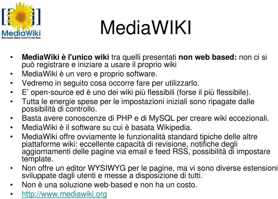 Tutta le energie spese per le impostazioni iniziali sono ripagate dalle possibilità di controllo. Basta avere conoscenze di PHP e di MySQL per creare wiki eccezionali.