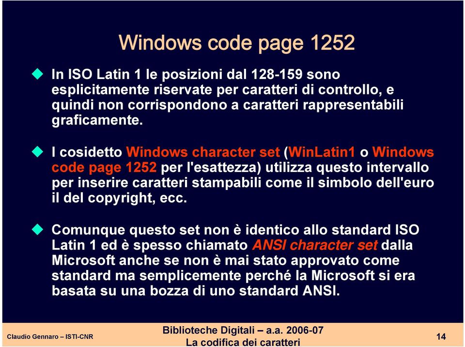 l cosidetto Windows character set (WinLatin1 o Windows code page 1252 per l'esattezza) utilizza questo intervallo per inserire caratteri stampabili come il