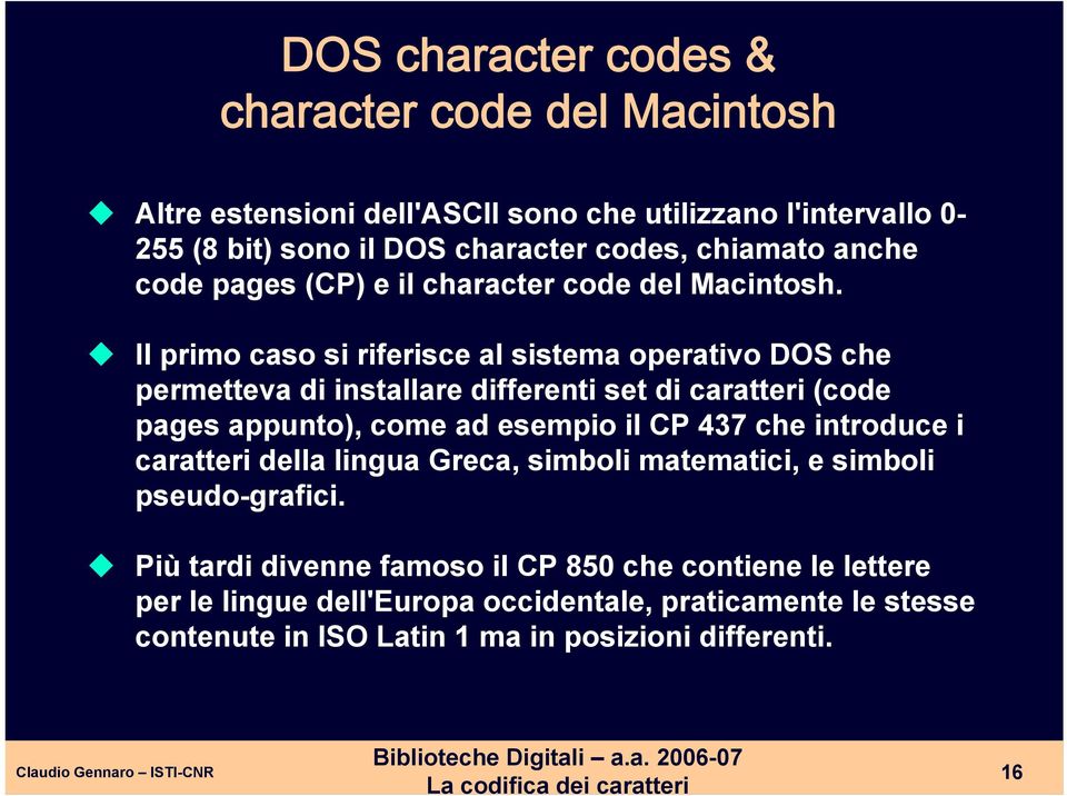 Il primo caso si riferisce al sistema operativo DOS che permetteva di installare differenti set di caratteri (code pages appunto), come ad esempio il CP 437 che