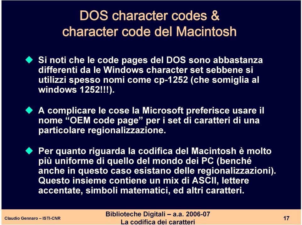 A complicare le cose la Microsoft preferisce usare il nome OEM code page per i set di caratteri di una particolare regionalizzazione.