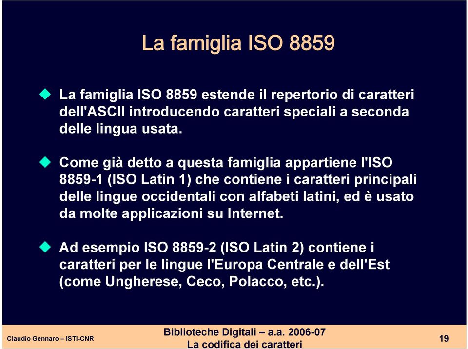 Come già detto a questa famiglia appartiene l'iso 8859-1 (ISO Latin 1) che contiene i caratteri principali delle lingue