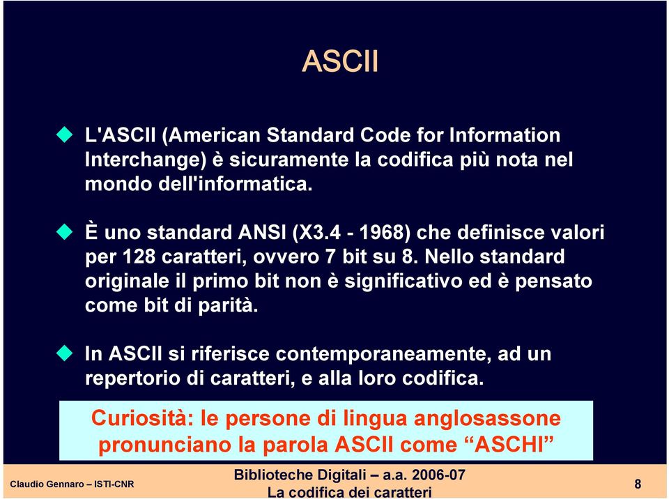 Nello standard originale il primo bit non è significativo ed è pensato come bit di parità.