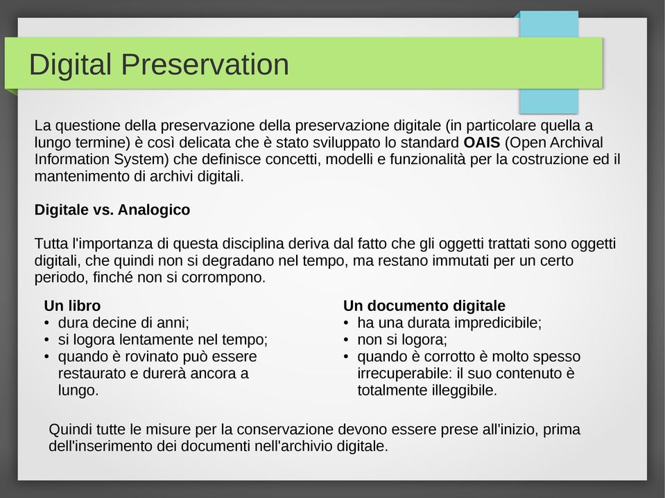 Analogico Tutta l'importanza di questa disciplina deriva dal fatto che gli oggetti trattati sono oggetti digitali, che quindi non si degradano nel tempo, ma restano immutati per un certo periodo,