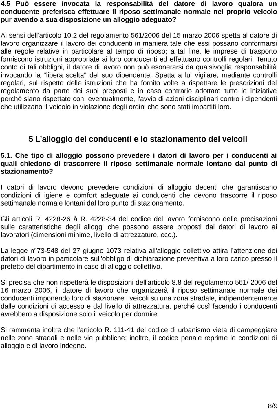 2 del regolamento 561/2006 del 15 marzo 2006 spetta al datore di lavoro organizzare il lavoro dei conducenti in maniera tale che essi possano conformarsi alle regole relative in particolare al tempo