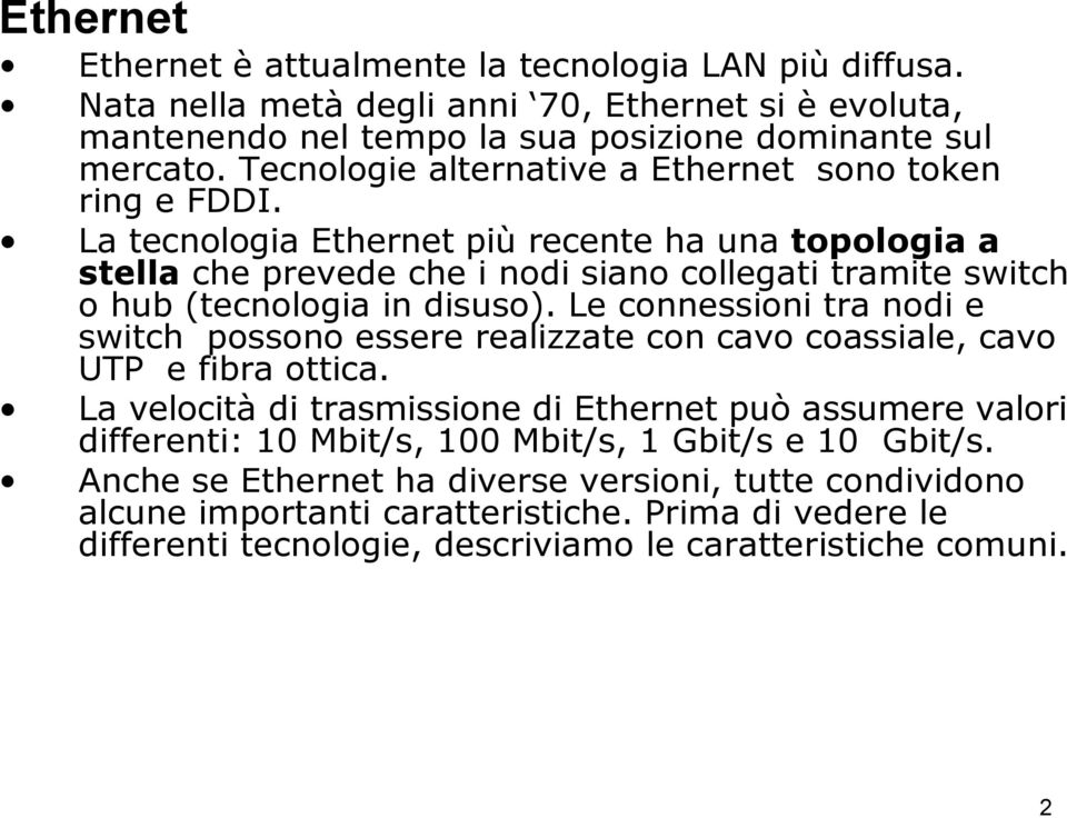 La tecnologia Ethernet più recente ha una topologia a stella che prevede che i nodi siano collegati tramite switch o hub (tecnologia in disuso).