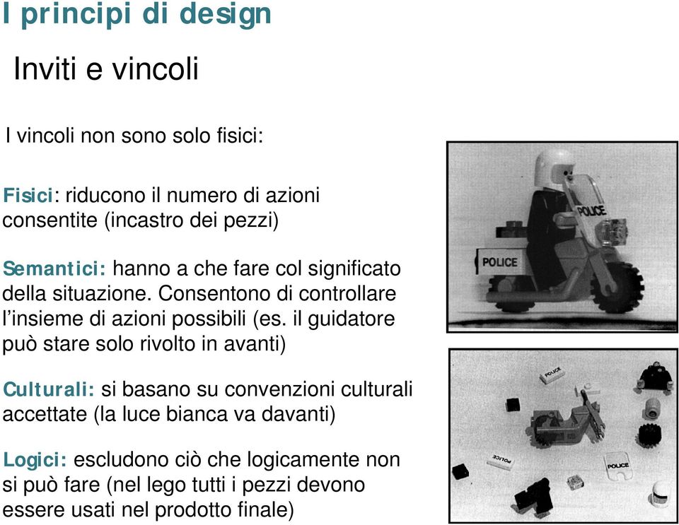 il guidatore può stare solo rivolto in avanti) Culturali: si basano su convenzioni culturali accettate (la luce bianca va