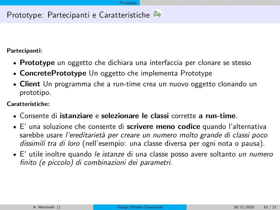 E una soluzione che consente di scrivere meno codice quando l alternativa sarebbe usare l ereditarietà per creare un numero molto grande di classi poco dissimili tra di loro (nell esempio: una