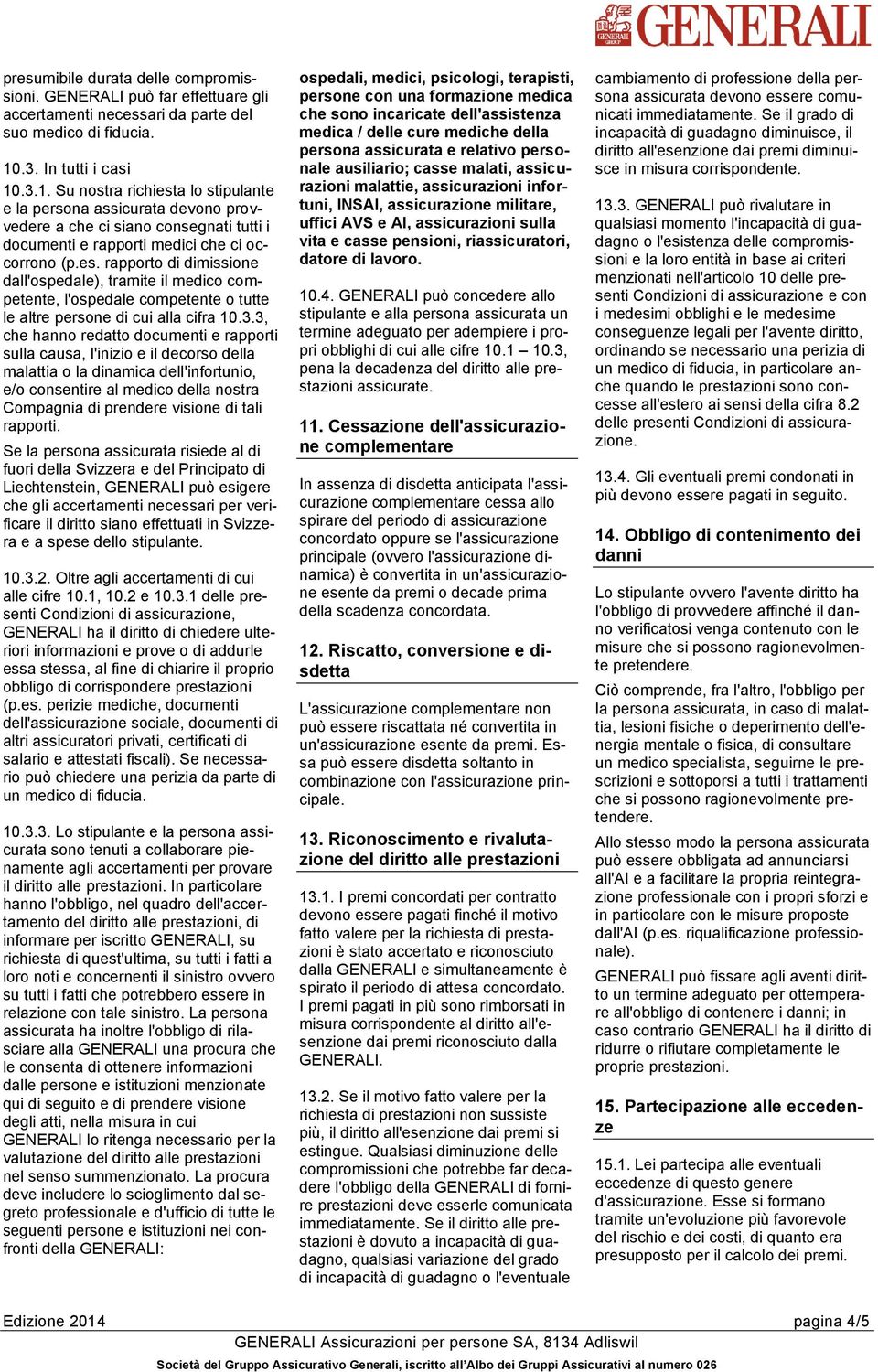 3.3, che hanno redatto documenti e rapporti sulla causa, l'inizio e il decorso della malattia o la dinamica dell'infortunio, e/o consentire al medico della nostra Compagnia di prendere visione di