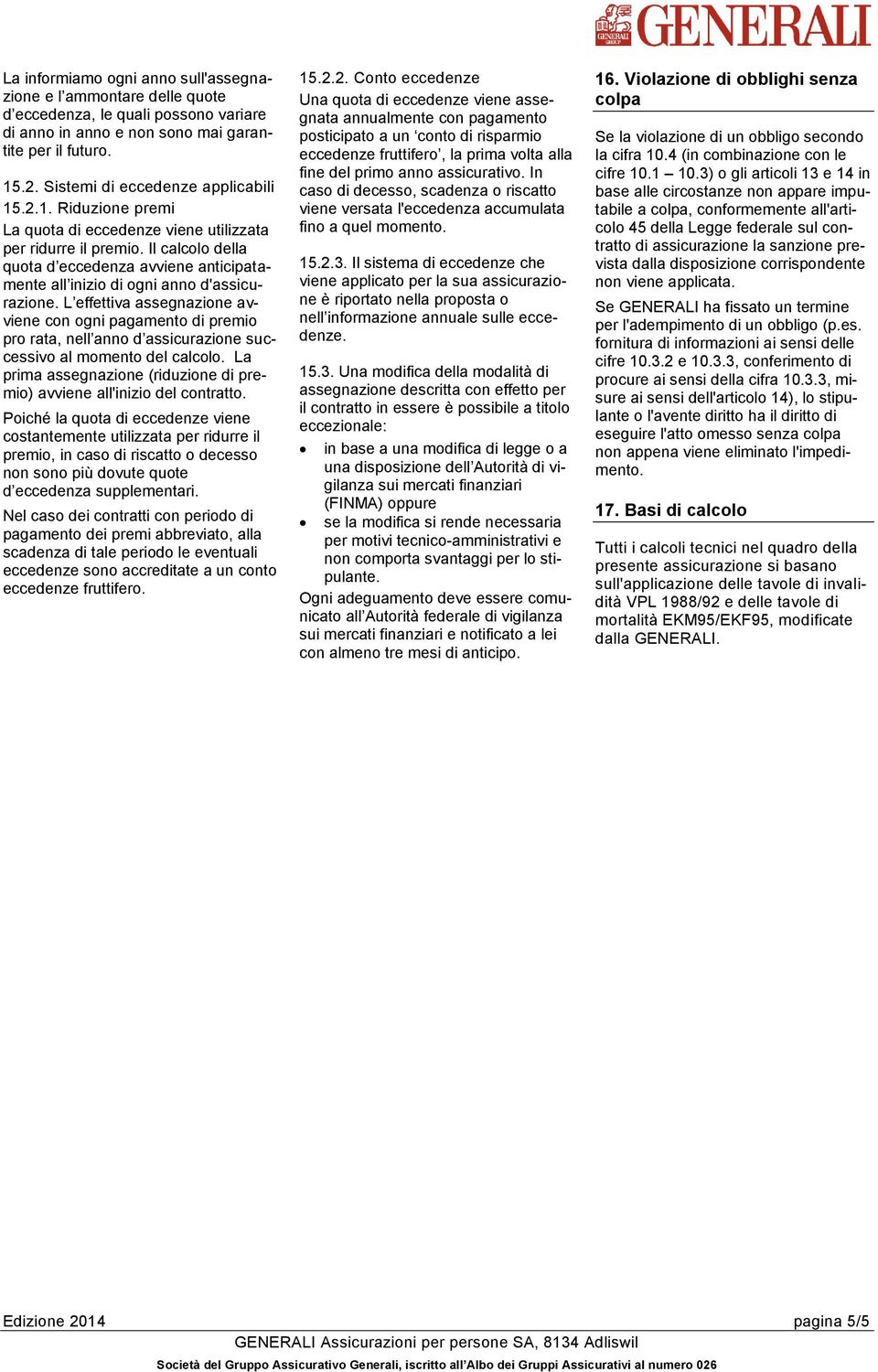 Il calcolo della quota d eccedenza avviene anticipatamente all inizio di ogni anno d'assicurazione.