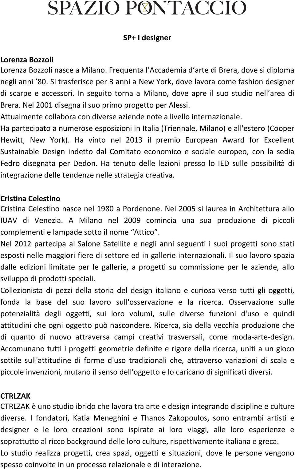 Nel 2001 disegna il suo primo progetto per Alessi. Attualmente collabora con diverse aziende note a livello internazionale.