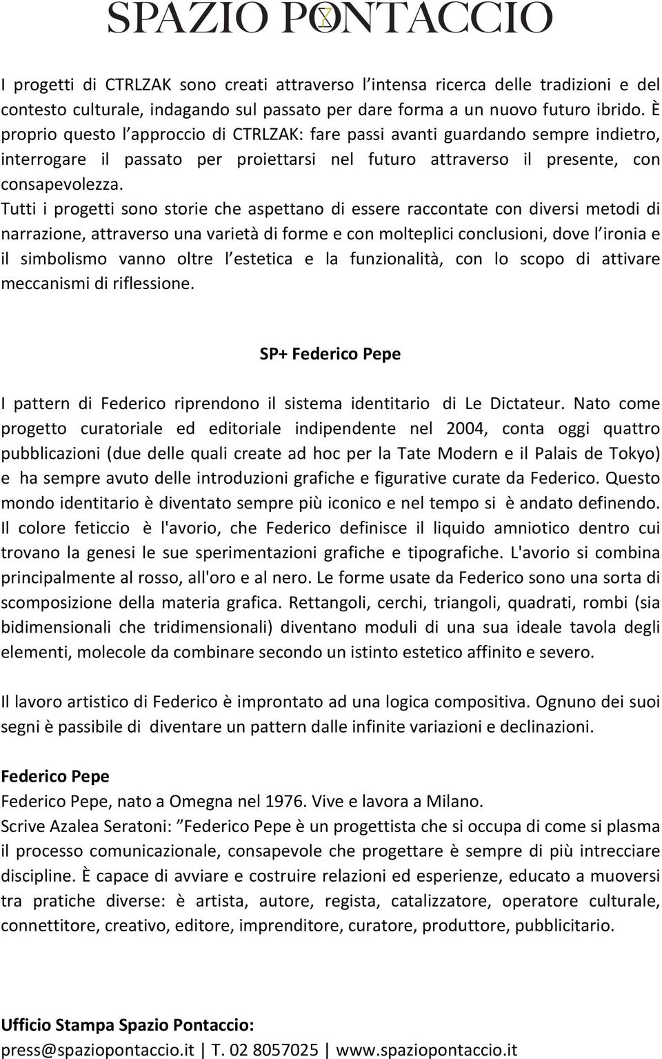 Tutti i progetti sono storie che aspettano di essere raccontate con diversi metodi di narrazione, attraverso una varietà di forme e con molteplici conclusioni, dove l ironia e il simbolismo vanno