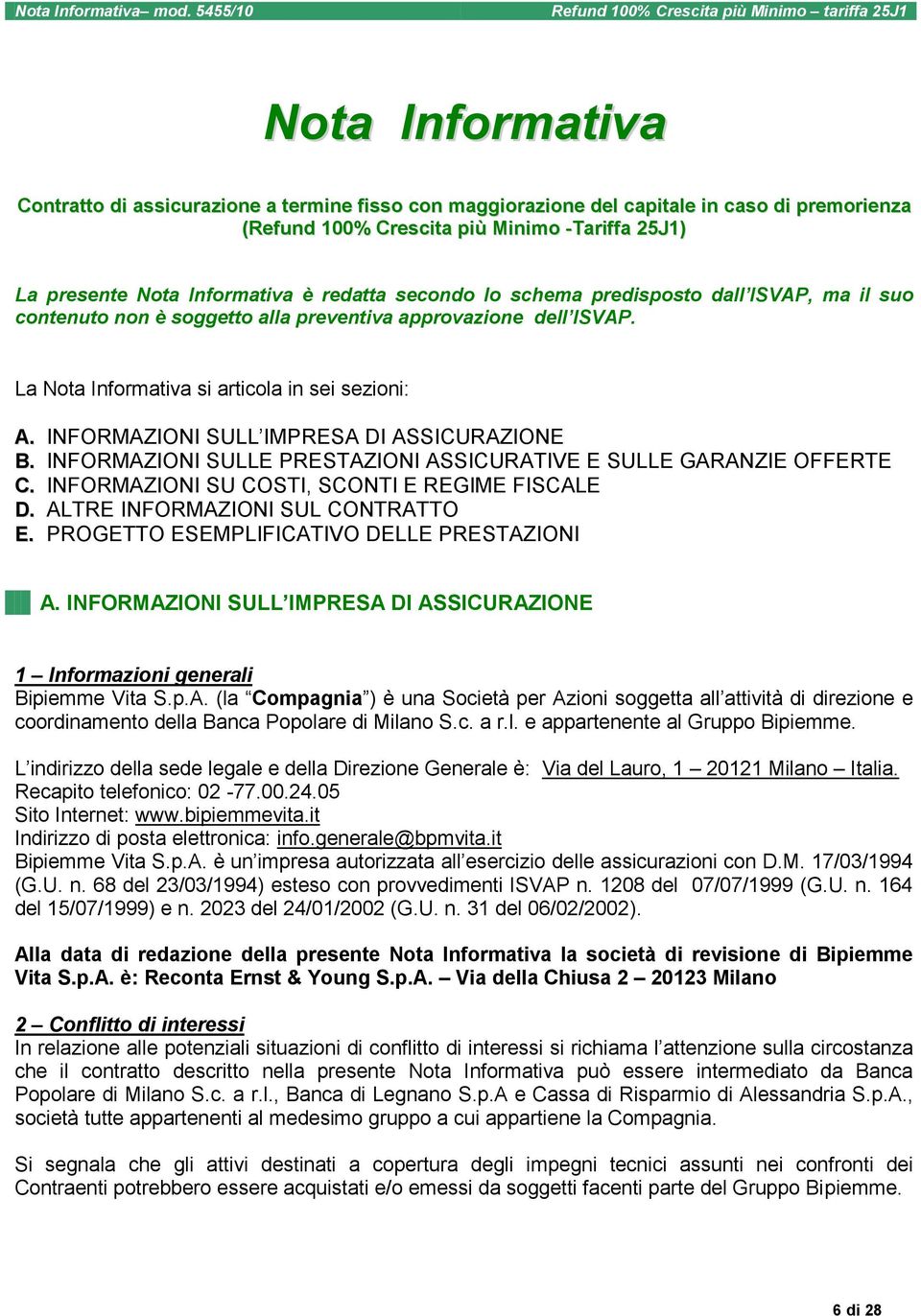 è redatta secondo lo schema predisposto dall ISVAP, ma il suo contenuto non è soggetto alla preventiva approvazione dell ISVAP. La Nota Informativa si articola in sei sezioni: A.