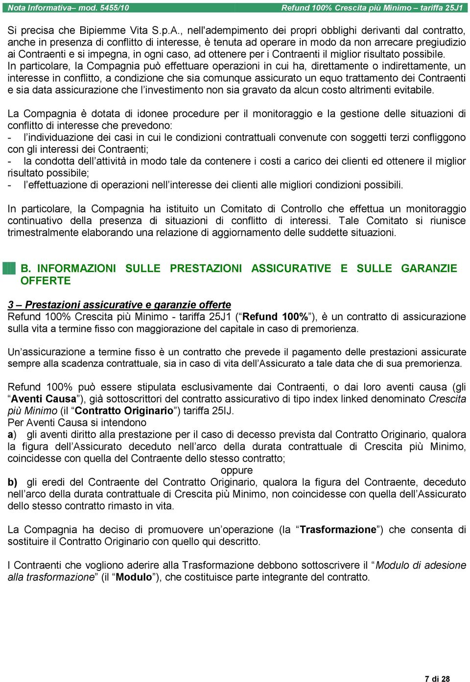 ogni caso, ad ottenere per i Contraenti il miglior risultato possibile.