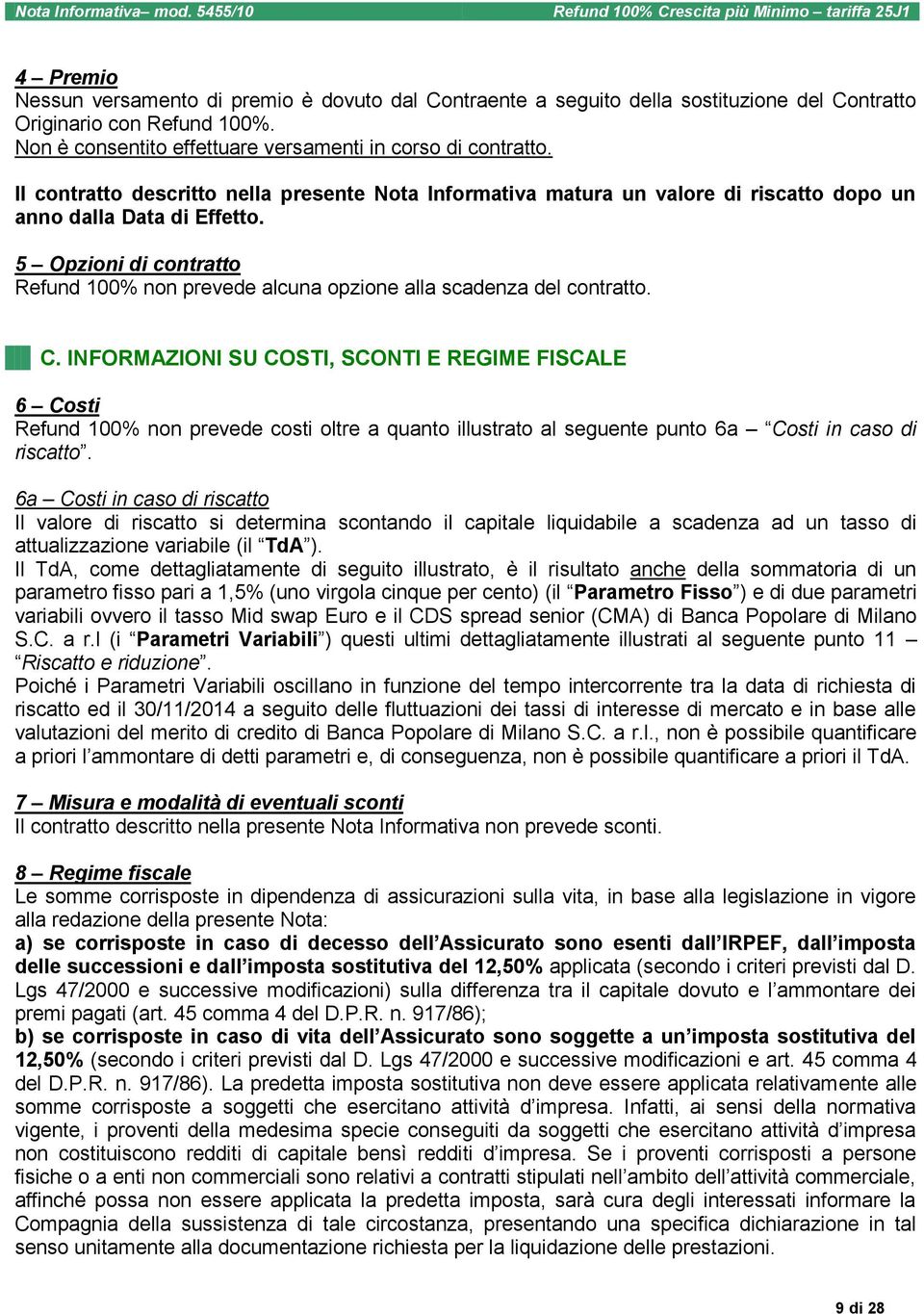 5 Opzioni di contratto Refund 100% non prevede alcuna opzione alla scadenza del contratto. C.