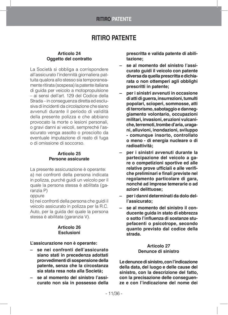 129 del Codice della Strada in conseguenza diretta ed esclusiva di incidenti da circolazione che siano avvenuti durante il periodo di validità della presente polizza e che abbiano provocato la morte