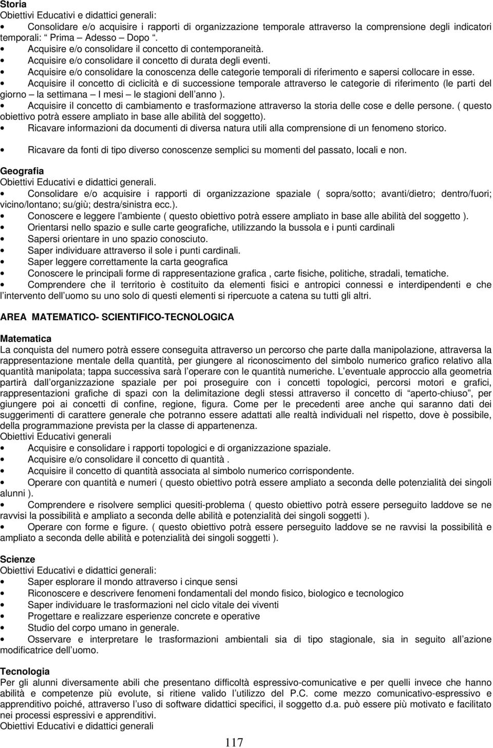 Acquisire e/o consolidare la conoscenza delle categorie temporali di riferimento e sapersi collocare in esse.