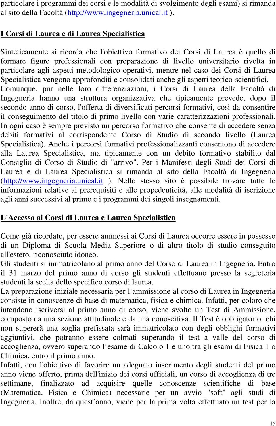 rivolta in particolare agli aspetti metodologico-operativi, mentre nel caso dei Corsi di Laurea Specialistica vengono approfonditi e consolidati anche gli aspetti teorico-scientifici.