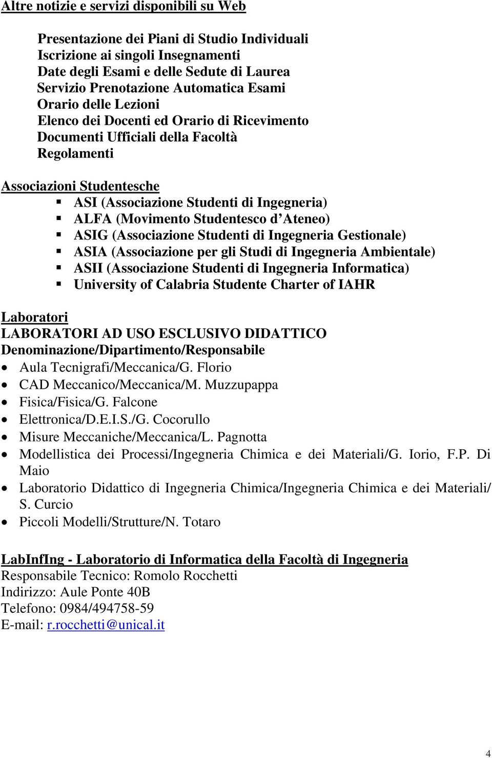 (Movimento Studentesco d Ateneo) ASIG (Associazione Studenti di Ingegneria Gestionale) ASIA (Associazione per gli Studi di Ingegneria Ambientale) ASII (Associazione Studenti di Ingegneria