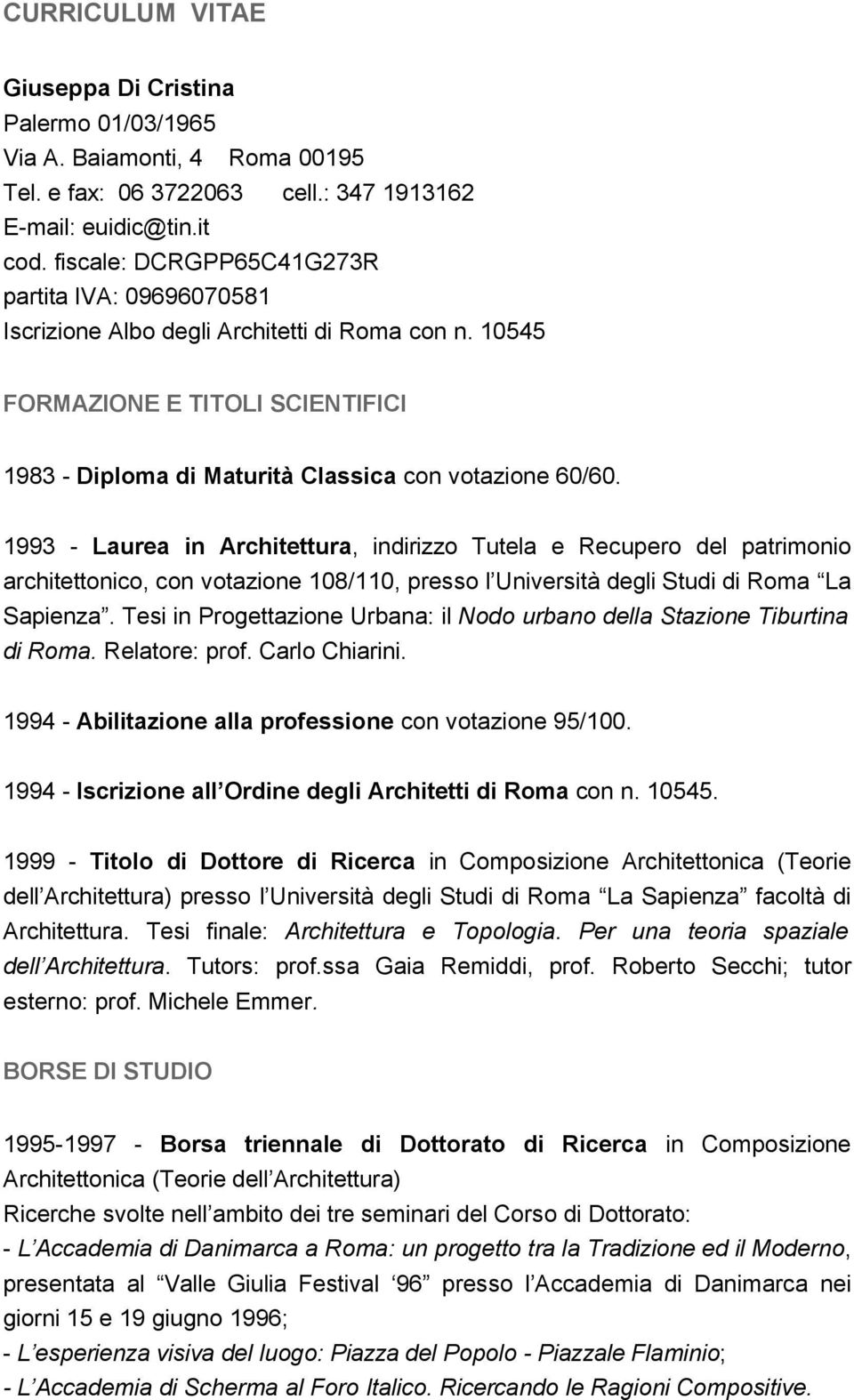 1993 - Laurea in Architettura, indirizzo Tutela e Recupero del patrimonio architettonico, con votazione 108/110, presso l Università degli Studi di Roma La Sapienza.