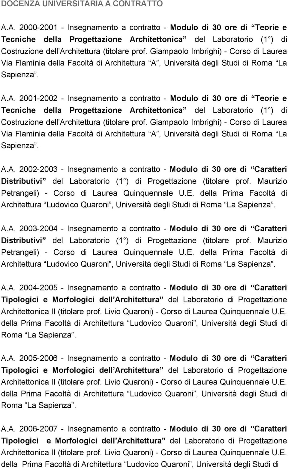 chitettura A, Università degli Studi di Roma La Sapienza. A.A. 2001-2002 - Insegnamento a contratto - Modulo di 30 ore di Teorie e Tecniche della Progettazione Architettonica del Laboratorio (1 ) di Costruzione dell Architettura (titolare prof.