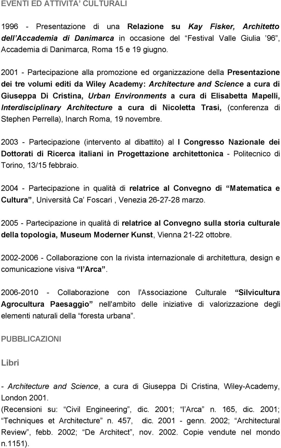 2001 - Partecipazione alla promozione ed organizzazione della Presentazione dei tre volumi editi da Wiley Academy: Architecture and Science a cura di Giuseppa Di Cristina, Urban Environments a cura