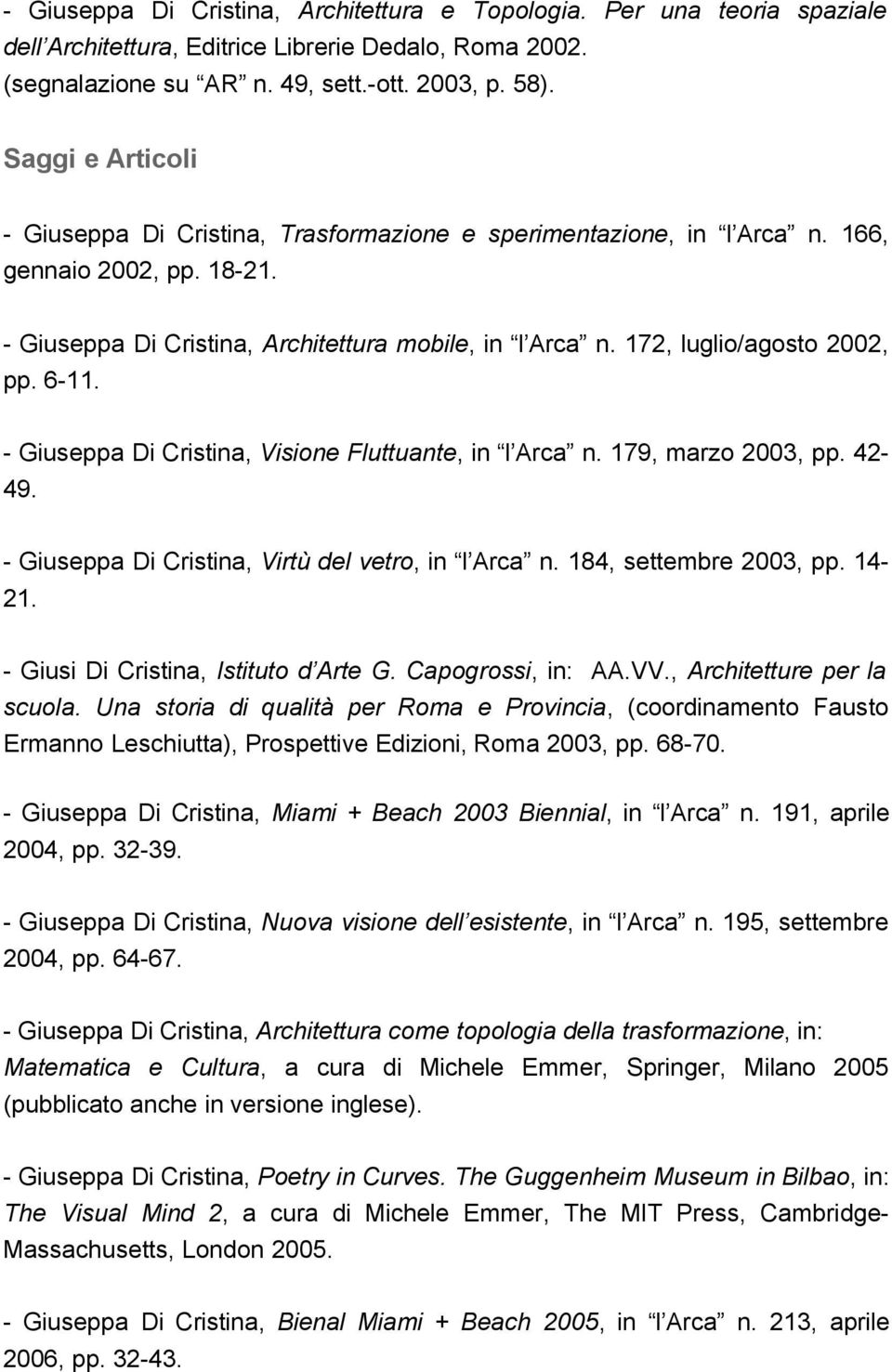 172, luglio/agosto 2002, pp. 6-11. - Giuseppa Di Cristina, Visione Fluttuante, in l Arca n. 179, marzo 2003, pp. 42-49. - Giuseppa Di Cristina, Virtù del vetro, in l Arca n. 184, settembre 2003, pp.