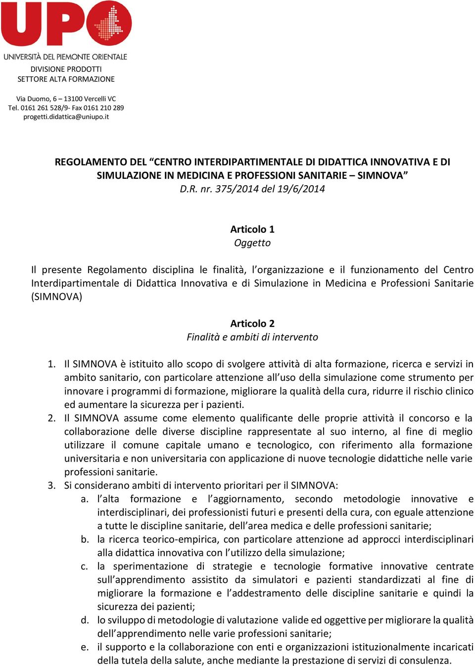 375/2014 del 19/6/2014 Articolo 1 Oggetto Il presente Regolamento disciplina le finalità, l organizzazione e il funzionamento del Centro Interdipartimentale di Didattica Innovativa e di Simulazione