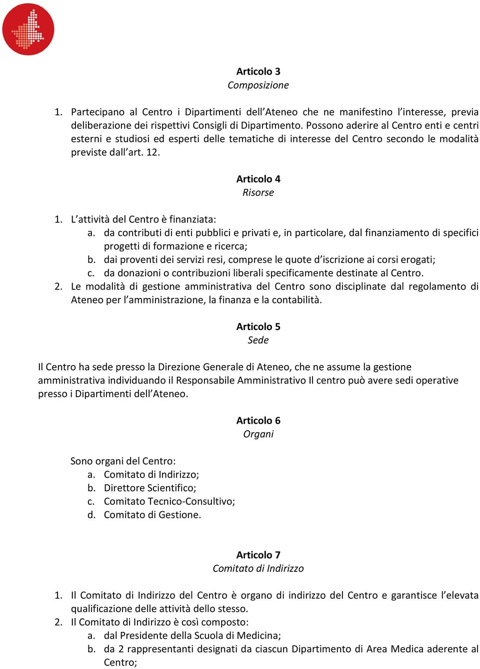 L attività del Centro è finanziata: a. da contributi di enti pubblici e privati e, in particolare, dal finanziamento di specifici progetti di formazione e ricerca; b.