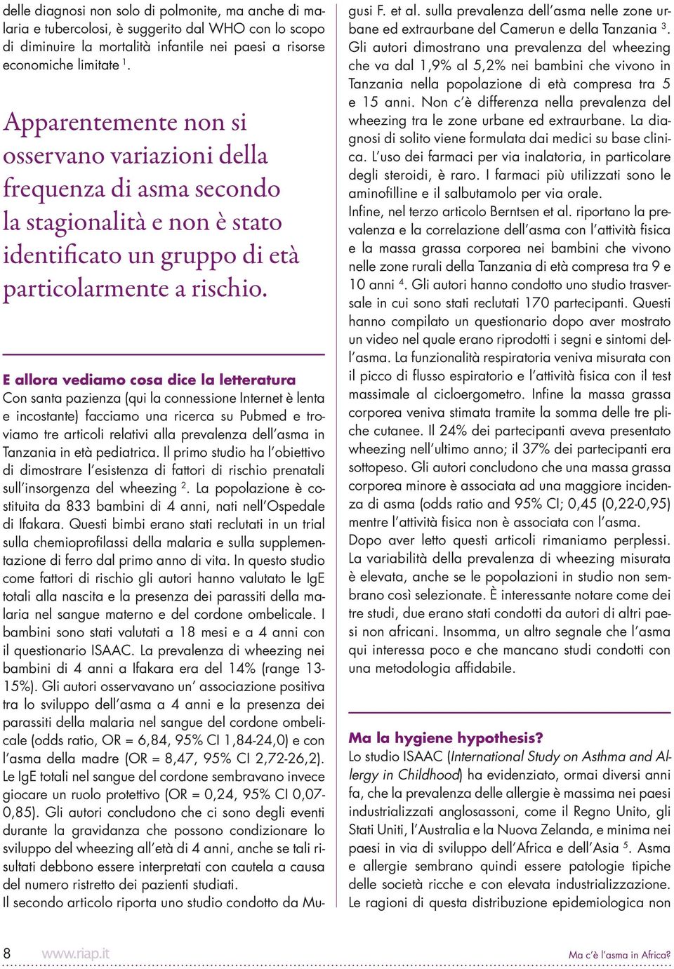 E allora vediamo cosa dice la letteratura Con santa pazienza (qui la connessione Internet è lenta e incostante) facciamo una ricerca su Pubmed e troviamo tre articoli relativi alla prevalenza dell