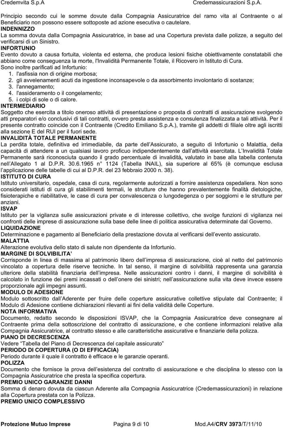 INFORTUNIO Evento dovuto a causa fortuita, violenta ed esterna, che produca lesioni fisiche obiettivamente constatabili che abbiano come conseguenza la morte, l'invalidità Permanente Totale, il