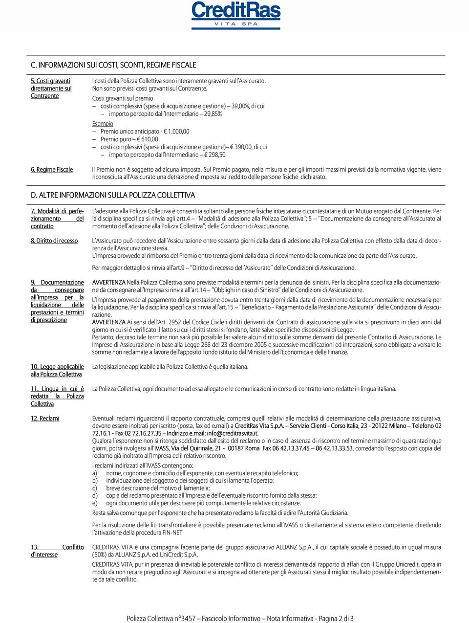 Costi gravanti sul premio costi complessivi (spese di acquisizione e gestione) 39,00%, di cui importo percepito dall Intermediario 29,85% Esempio Premio unico anticipato - 1.