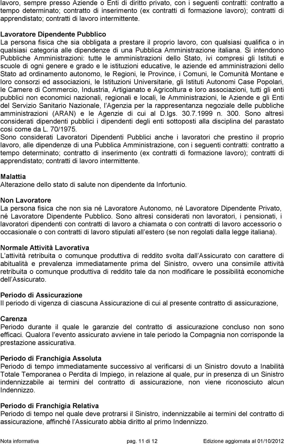 Lavoratore Dipendente Pubblico La persona fisica che sia obbligata a prestare il proprio lavoro, con qualsiasi qualifica o in qualsiasi categoria alle dipendenze di una Pubblica Amministrazione