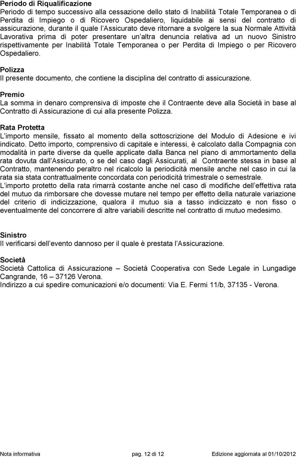 rispettivamente per Inabilità Totale Temporanea o per Perdita di Impiego o per Ricovero Ospedaliero. Polizza Il presente documento, che contiene la disciplina del contratto di assicurazione.