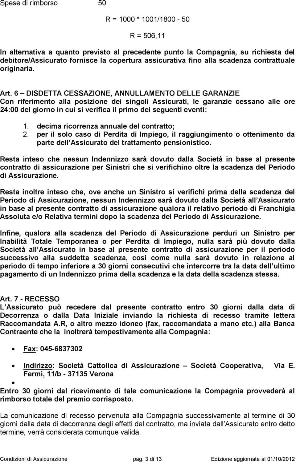 6 DISDETTA CESSAZIONE, ANNULLAMENTO DELLE GARANZIE Con riferimento alla posizione dei singoli Assicurati, le garanzie cessano alle ore 24:00 del giorno in cui si verifica il primo dei seguenti