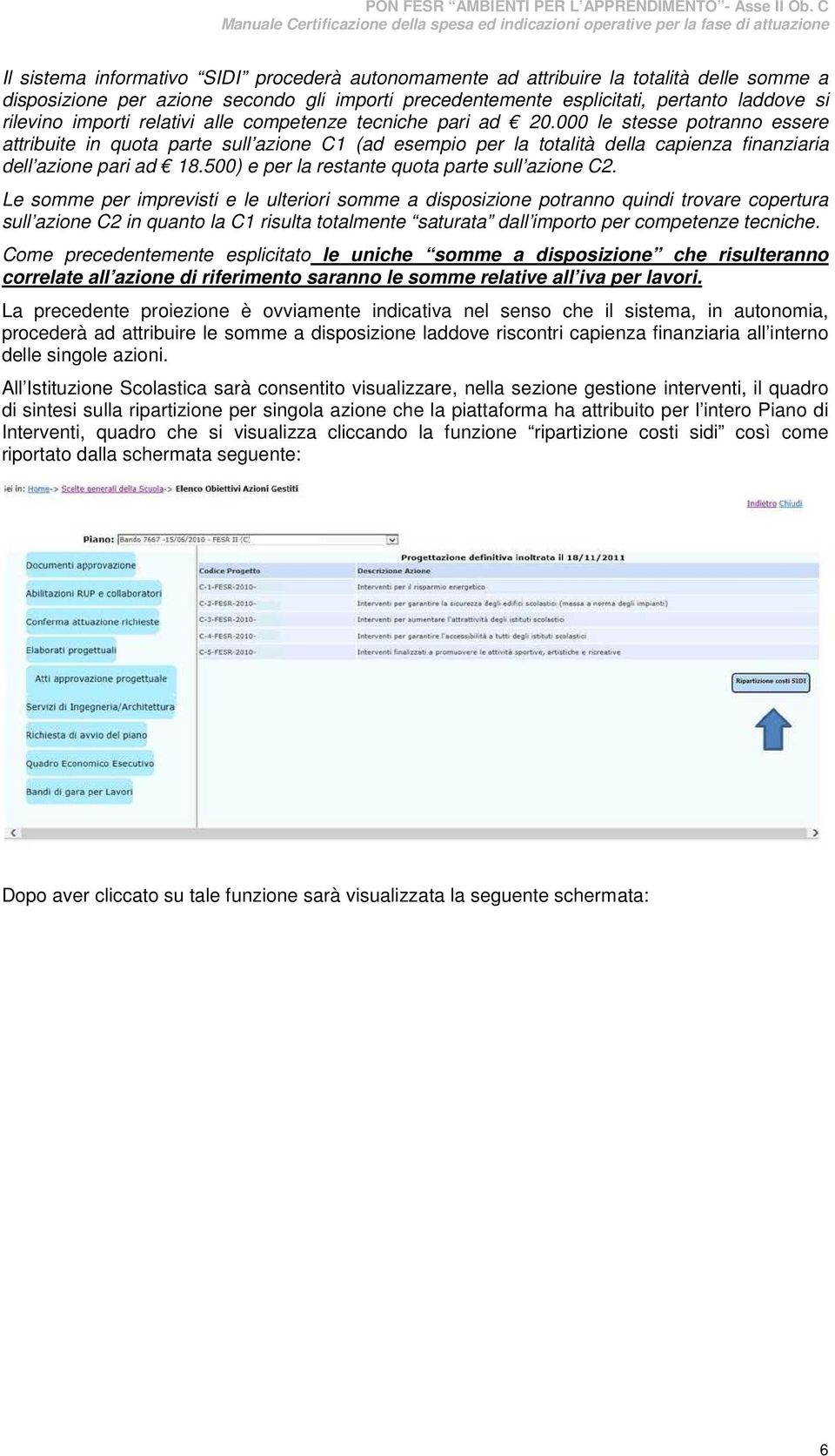 000 le stesse potranno essere attribuite in quota parte sull azione C1 (ad esempio per la totalità della capienza finanziaria dell azione pari ad 18.500) e per la restante quota parte sull azione C2.