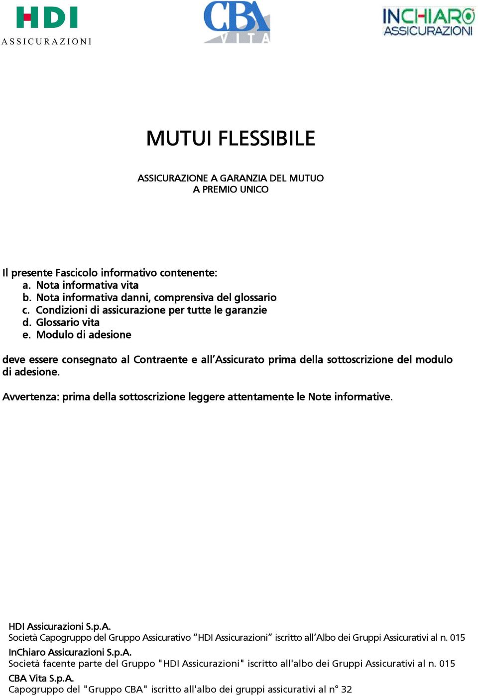 Avvertenza: prima della sottoscrizione leggere attentamente le l Note informative. HDI Assicurazioni S.p.A. Società Capogruppo del Gruppo Assicurativo HDI Assicurazioni iscritto all Albo dei Gruppi Assicurativi al n.