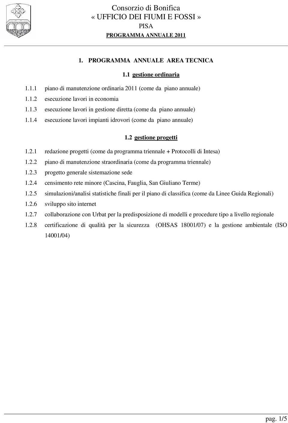 2.3 progetto generale sistemazione sede 1.2.4 censimento rete minore (Cascina, Fauglia, San Giuliano Terme) 1.2.5 simulazioni/analisi statistiche finali per il piano di classifica (come da Linee Guida Regionali) 1.