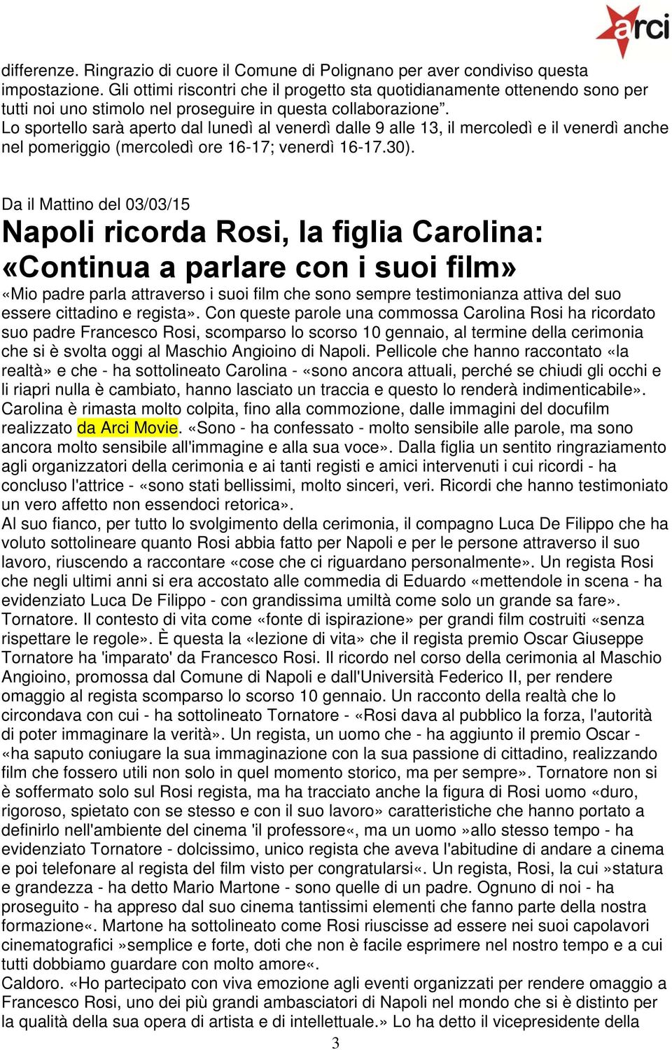 Lo sportello sarà aperto dal lunedì al venerdì dalle 9 alle 13, il mercoledì e il venerdì anche nel pomeriggio (mercoledì ore 16-17; venerdì 16-17.30).