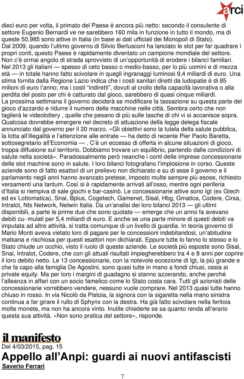 Dal 2009, quando l ultimo governo di Silvio Berlusconi ha lanciato le slot per far quadrare i propri conti, questo Paese è rapidamente diventato un campione mondiale del settore.