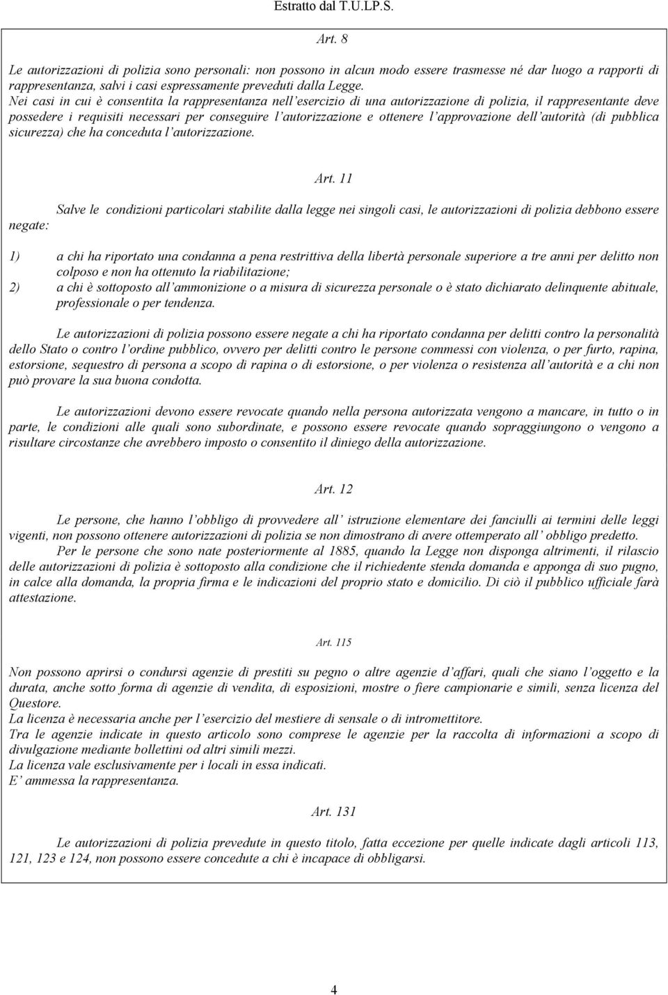 Nei casi in cui è consentita la rappresentanza nell esercizio di una autorizzazione di polizia, il rappresentante deve possedere i requisiti necessari per conseguire l autorizzazione e ottenere l