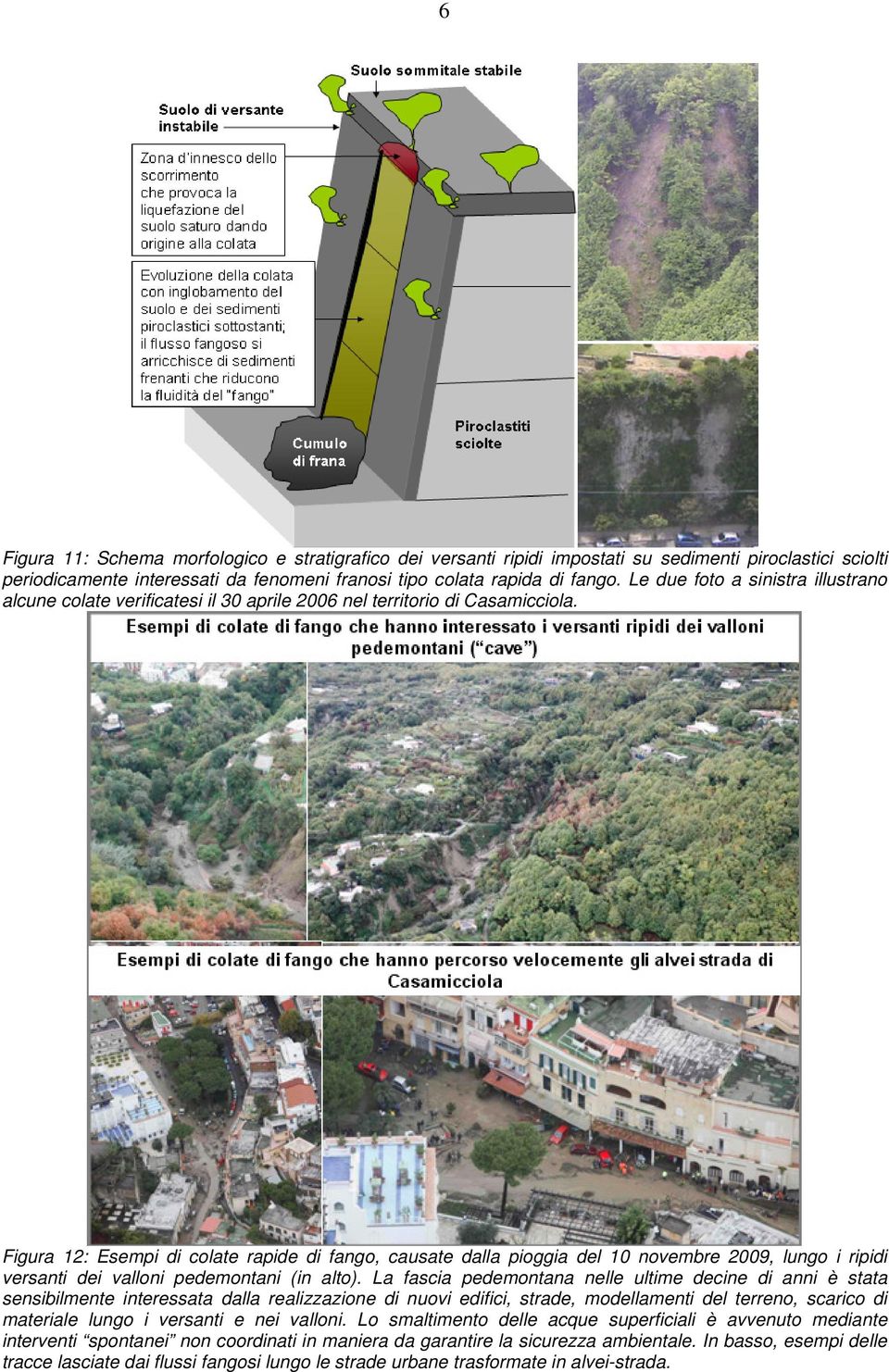 Figura 12: Esempi di colate rapide di fango, causate dalla pioggia del 10 novembre 2009, lungo i ripidi versanti dei valloni pedemontani (in alto).