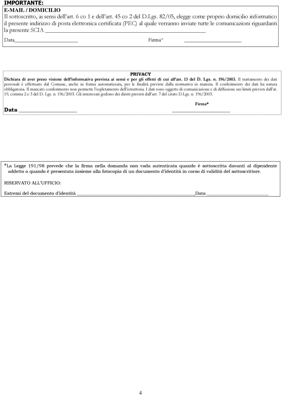 PRIVACY Dichiara di aver preso visione dell informativa prevista ai sensi e per gli effetti di cui all art. 13 del D. Lgs. n. 196/2003.