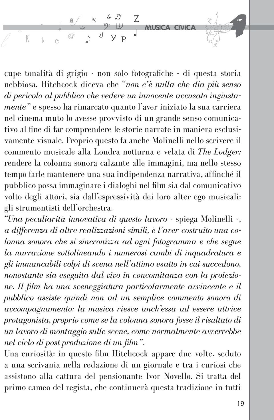 muto lo avesse provvisto di un grande senso comunicativo al fine di far comprendere le storie narrate in maniera esclusivamente visuale.