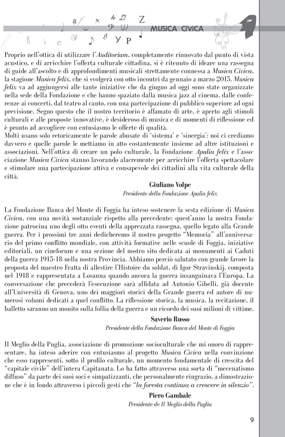 Musica felix va ad aggiungersi alle tante iniziative che da giugno ad oggi sono state organizzate nella sede della Fondazione e che hanno spaziato dalla musica jazz al cinema, dalle conferenze ai