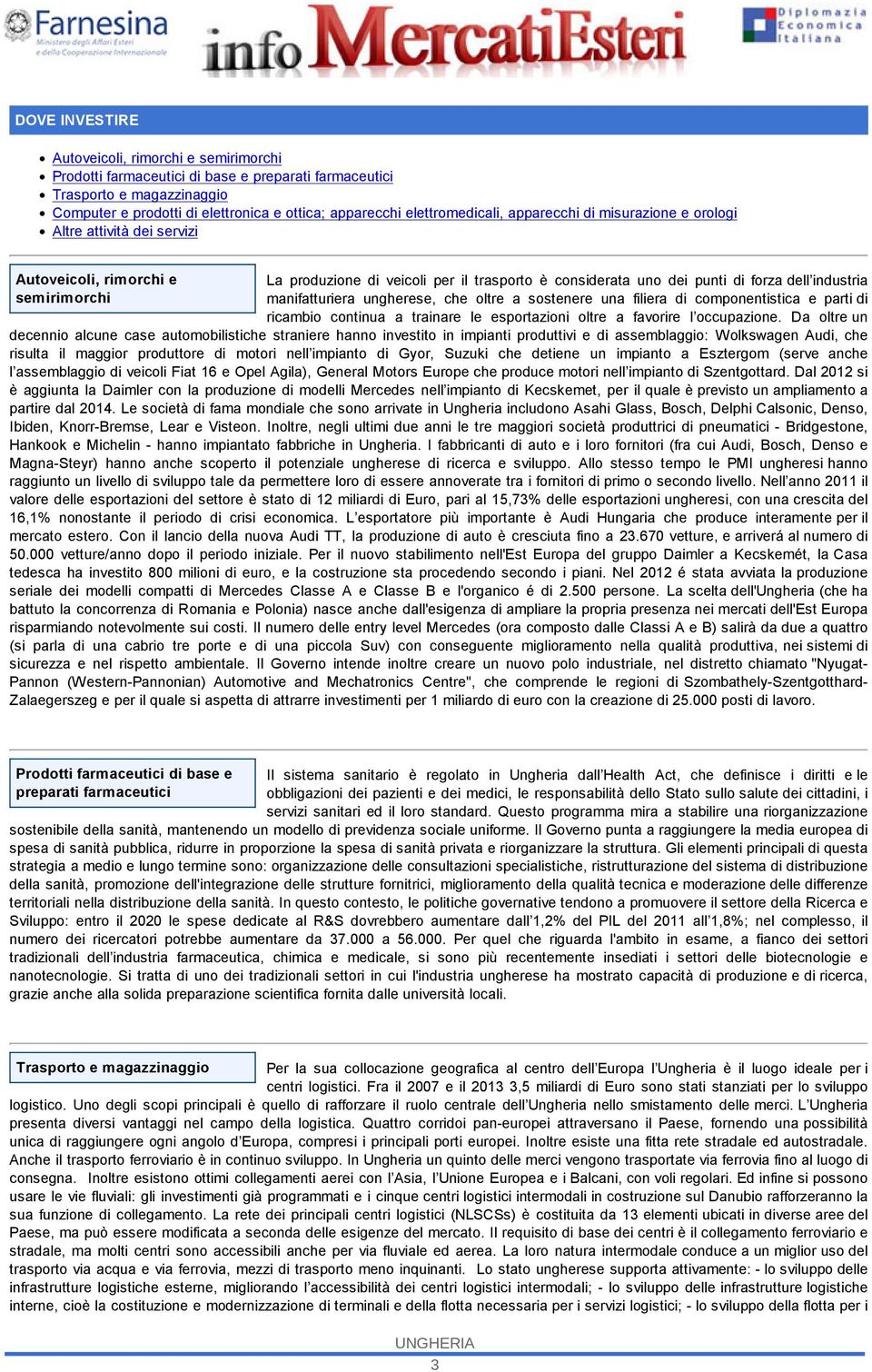 dell industria manifatturiera ungherese, che oltre a sostenere una filiera di componentistica e parti di ricambio continua a trainare le esportazioni oltre a favorire l occupazione.