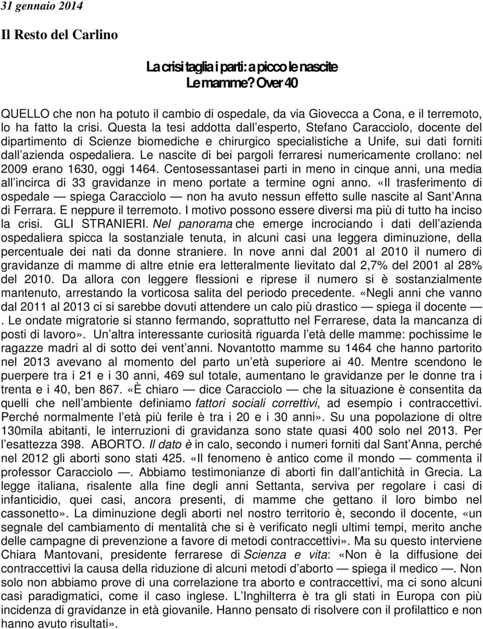 Questa la tesi addotta dall esperto, Stefano Caracciolo, docente del dipartimento di Scienze biomediche e chirurgico specialistiche a Unife, sui dati forniti dall azienda ospedaliera.