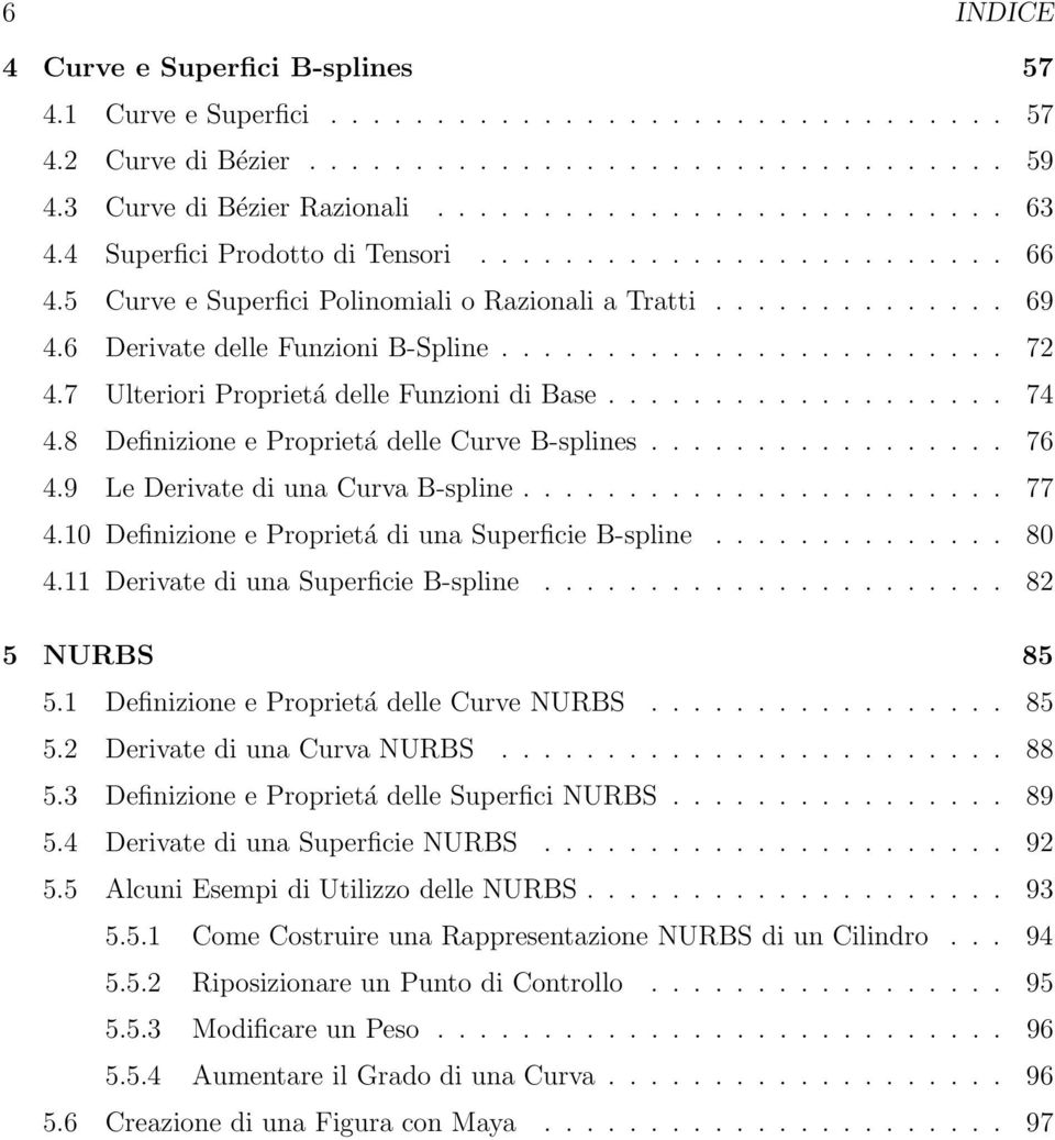 7 Ulteriori Proprietá delle Funzioni di Base................... 74 4.8 Definizione e Proprietá delle Curve B-splines................. 76 4.9 Le Derivate di una Curva B-spline....................... 77 4.